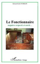 Couverture du livre « Le fonctionnaire naguère respecté et envié... » de Edouard Kali-Tchikati aux éditions L'harmattan