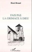 Couverture du livre « Fais pas la grimace à Dieu » de Henri Brunel aux éditions Editions L'harmattan