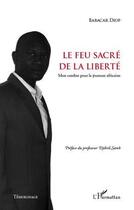 Couverture du livre « Le feu sacré de la liberté ; mon combat pour la jeunesse africaine » de Babacar Diop aux éditions Editions L'harmattan