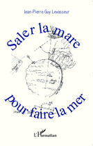 Couverture du livre « Saler la mare pour faire la mer » de Jean-Pierre Levasseur aux éditions Editions L'harmattan