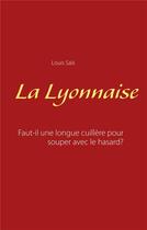 Couverture du livre « La Lyonnaise ; faut-il une longue cuillère pour souper avec le hasard ? » de Louis Saïs aux éditions Books On Demand