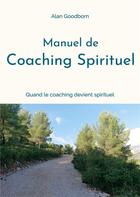 Couverture du livre « Manuel de coaching spirituel - ou quand le coaching devient spirituel - illustrations, couleur » de Goodborn Alan aux éditions Books On Demand