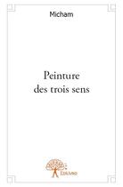 Couverture du livre « Peinture des trois sens » de Micham aux éditions Edilivre