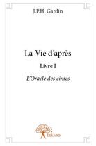 Couverture du livre « La vie d'après t.1 ; l'oracle des cimes » de Jph Gardin aux éditions Edilivre