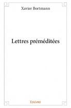 Couverture du livre « Lettres préméditées » de Xavier Bortmann aux éditions Edilivre