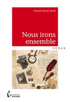 Couverture du livre « Nous irons ensemble » de Francois-Xavier David aux éditions Societe Des Ecrivains