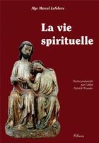 Couverture du livre « LA VIE SPIRITUELLE » de Mgr Marcel Lefebvre aux éditions Clovis