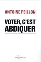 Couverture du livre « Voter, c'est abdiquer » de Antoine Peillon aux éditions Don Quichotte