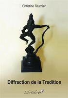 Couverture du livre « Diffraction de la tradition ; kaléidoscope de la lumière » de Christine Tournier aux éditions Liber Faber