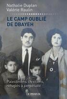 Couverture du livre « Le camp oublié de Dbayeh ; Palestiniens chrétiens, réfugiés à perpétuité » de Nathalie Duplan et Valerie Raulin aux éditions Le Passeur