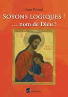 Couverture du livre « Soyons logiques ! ...nom de dieu ! » de Jean Poncet aux éditions Éditions Bergame