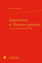 Couverture du livre « Imprimeurs et libraires parisiens sous surveillance (1814-1848) » de Marie-Claire Boscq aux éditions Classiques Garnier