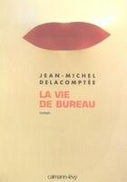 Couverture du livre « La vie de bureau » de Jean-Michel Delacomptee aux éditions Calmann-levy