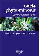 Couverture du livre « Guide phyto-minceur ; comment maigrir à l'aide des plantes » de Claudine Luu aux éditions Dangles