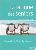 Couverture du livre « La fatigue des seniors ; comment s'en libérer et y échapper » de Jean-Loup Dervaux aux éditions Dangles