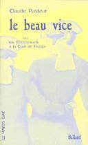 Couverture du livre « Le Beau Vice (Ou Les Homosexuels A La Cour De France) » de Pasteur Claude aux éditions Balland