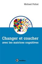 Couverture du livre « Changer et coacher avec les matrices cognitives » de Michael Pichat aux éditions Intereditions