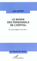 Couverture du livre « Le monde des personnels de l'hopital - ce que soigner veut dire » de Joël Autret aux éditions L'harmattan