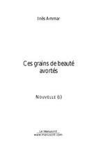 Couverture du livre « Ces grains de beaute avortes » de Ines Ammar aux éditions Editions Le Manuscrit