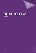 Couverture du livre « Square Modigliani » de Daniel Leroy aux éditions Publibook