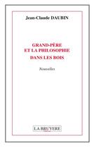 Couverture du livre « Grand-père et la philosophie dans les bois » de Jean-Claude Daubin aux éditions La Bruyere