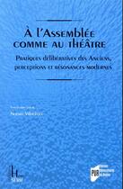 Couverture du livre « À l'assemblée comme au théâtre : pratiques délibératives des Anciens, perceptions et résonances modernes » de Noemie Villaceque aux éditions Pu De Rennes