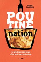 Couverture du livre « Poutine nation : la glorieuse ascension d'un plat sans prétention » de Sylvain Charlebois aux éditions Fides