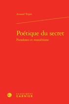 Couverture du livre « Poétique du secret : paradoxes et maniérisme » de Arnaud Tripet aux éditions Classiques Garnier