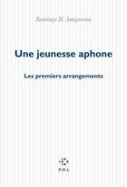 Couverture du livre « Une jeunesse aphone ; les premiers arrangements » de Santiago H. Amigorena aux éditions P.o.l