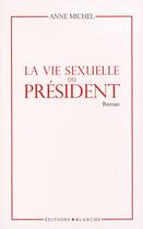 Couverture du livre « La vie sexuelle du président » de Anne Michel aux éditions Blanche