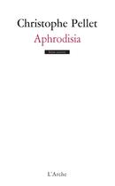 Couverture du livre « Aphrodisia » de Christophe Pellet aux éditions L'arche