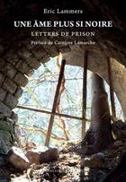 Couverture du livre « Une âme plus si noire ; lettres de prison » de Eric Lammers aux éditions Les Impressions Nouvelles