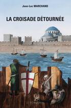 Couverture du livre « La croisade détournée » de Marchand Jean-Luc aux éditions La Compagnie Litteraire