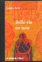 Couverture du livre « Belle vie en noir » de Louis Arti aux éditions Encrage
