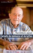 Couverture du livre « Paul Ardouin, paysan ; carnets de mémoire et de luttes » de Paul Ardouin aux éditions Arcane 17