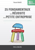 Couverture du livre « 25 fondamentaux de la reussite d'une petite entreprise - 3eme edition » de Pascal Viaud aux éditions Qualixel