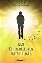 Couverture du livre « Des êtres célestes matérialisés » de Caudy Sponicq aux éditions Bookelis