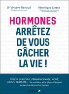 Couverture du livre « Hormones ; arrêtez de vous gâcher la vie ! » de Veronique Liesse et Vincent Renaud aux éditions Leduc