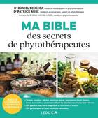 Couverture du livre « Ma bible des secrets de phytothérapeutes » de Patrick Aube et Daniel Scimeca aux éditions Leduc