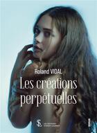 Couverture du livre « Les creations perpetuelles » de Vidal Roland aux éditions Sydney Laurent