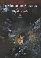 Couverture du livre « Le silence des braseros » de Miguel Lecomte aux éditions Le Lys Bleu