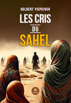 Couverture du livre « Les cris du sahel » de Gulbert Yiepdjouo aux éditions Le Lys Bleu