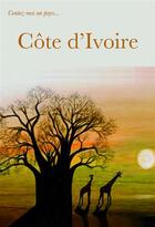 Couverture du livre « CONTEZ-MOI UN PAYS ; Côte d'Ivoire » de Alyssa Loriel et Lena Rivel aux éditions A Vol D'oiseaux