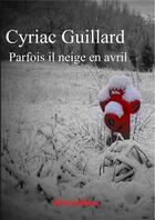 Couverture du livre « PARFOIS IL NEIGE EN AVRIL » de Cyriac Guillard aux éditions Noir Edition