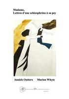 Couverture du livre « Madame, lettres d'une schizophrène à sa psy » de Annick Outters et Marion Whyte aux éditions Borromees