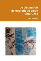 Couverture du livre « Le vistemboir democratique selon pierre gros » de Alain Babanini aux éditions Lulu
