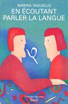 Couverture du livre « En écoutant parler la langue » de Marina Yaguello aux éditions Seuil