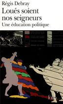 Couverture du livre « Le temps d'apprendre a vivre - ii - loues soient nos seigneurs - une education politique » de Regis Debray aux éditions Folio