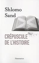 Couverture du livre « Crépuscule de l'histoire » de Shlomo Sand aux éditions Flammarion