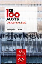 Couverture du livre « Les 100 mots du journalisme » de Francois Dufour aux éditions Que Sais-je ?